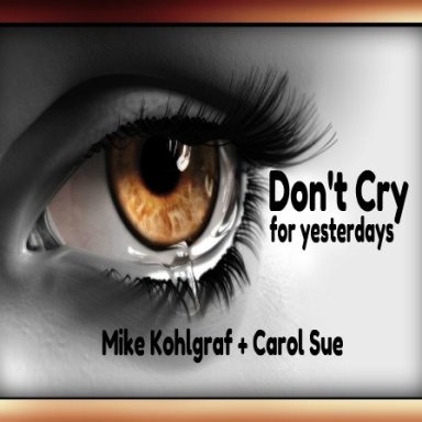 Don't Cry (for yesterdays) Featuring~ Mike Kohlgraf