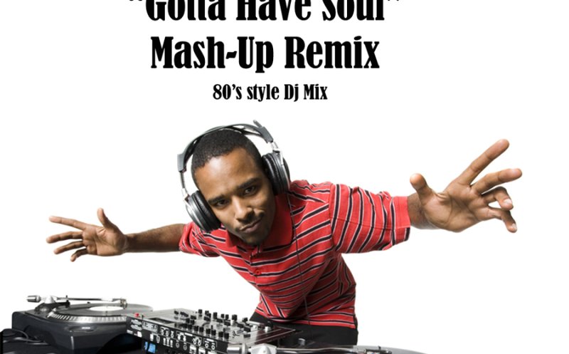 Gotta Have Soul Mash Up Remix