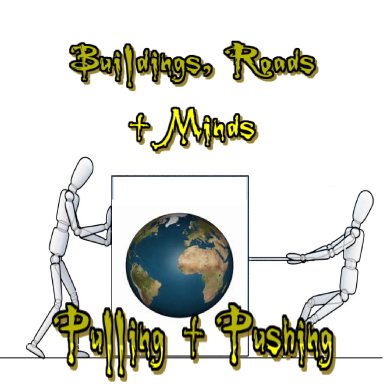 Pulling + Pushing By Buildings. Roads + Minds