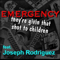 EMERGENCY - they're givin that shot to children  - feat. Joseph Rodriguez