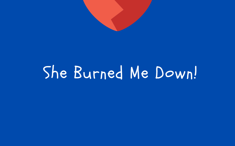 She Burned Me Down