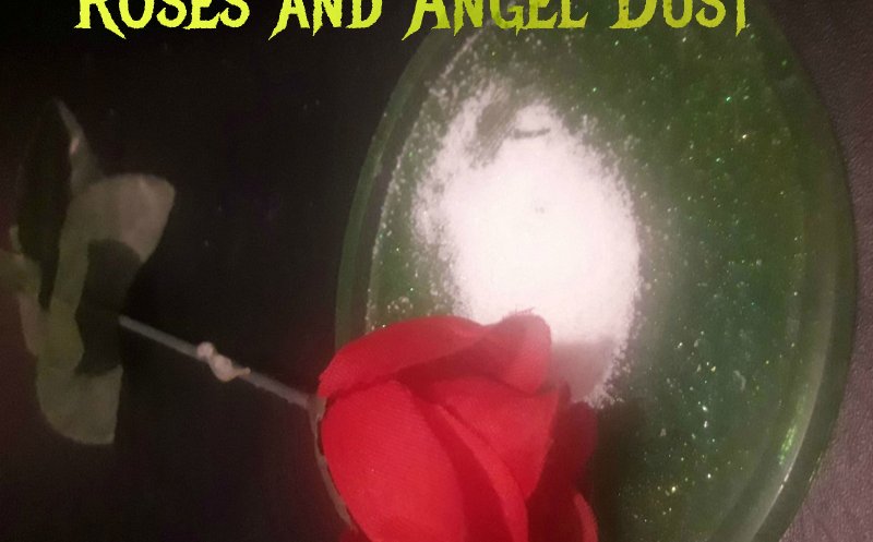 Roses and Angel Dust