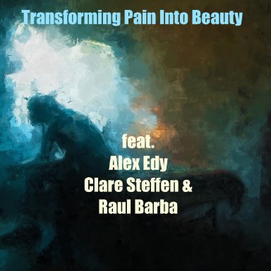 Transforming Pain Into Beauty