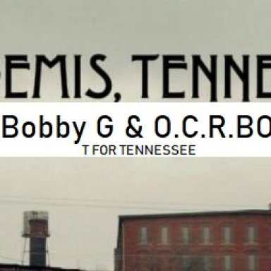 T for Tennessee=Bobby G & O.C.R.BOYS