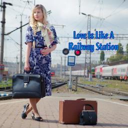 Love Is Like A Railway Station