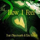 How I Feel Feat ObjectEarth & Eric Bailey