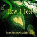 How I Feel Feat ObjectEarth & Eric Bailey