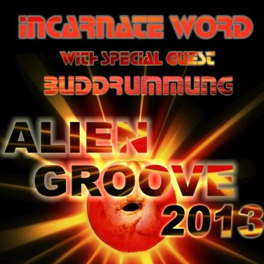 "Alien Groove 2013"  Incarnate Word with special guest Buddrumming